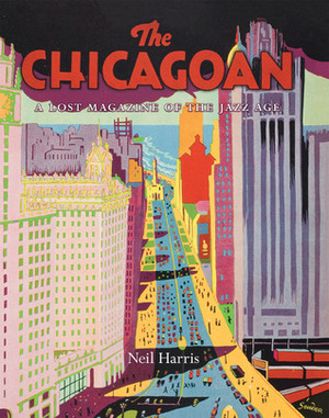 The Chicagoan: A Lost Magazine of the Jazz Age by Neil Harris, Teri J. Edelstein