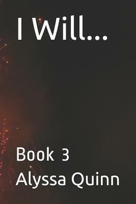 I Will...: Book 3 by Alyssa Quinn