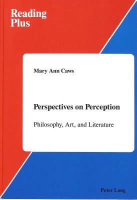 Perspectives on Perception: Philosophy, Art, and Literature by Mary Ann Caws