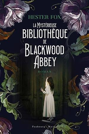 La mystérieuse bibliothèque de Blackwood Abbey by Hester Fox