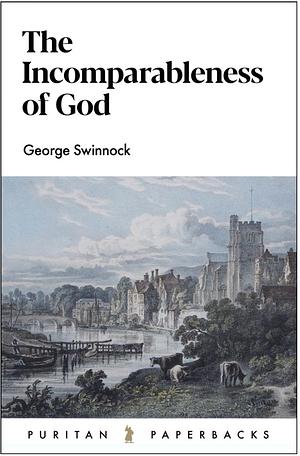 The Incomparableness of God by George Swinnock, George Swinnock