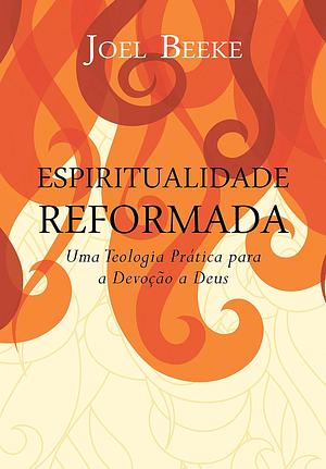 Espiritualidade Reformada by Joel R. Beeke