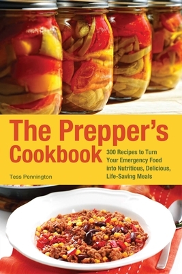 The Prepper's Cookbook: 300 Recipes to Turn Your Emergency Food Into Nutritious, Delicious, Life-Saving Meals by Tess Pennington