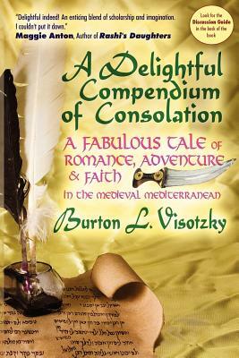 A Delightful Compendium of Consolation: A Fabulous Tale of Romance, Adventure and Faith in the Medieval Mediterranean by Burton L. Visotzky