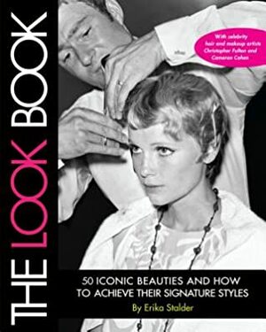 The Look Book: 50 Iconic Beauties and How to Achieve Their Signature Styles by Carol Pesce, Erika Stalder