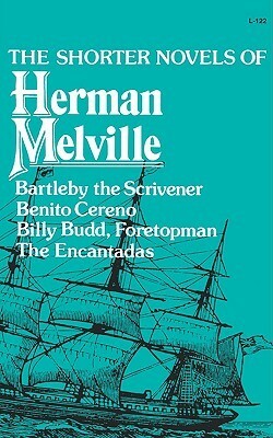 The Shorter Novels of Herman Melville: Benito Cereno/Bartleby the Scrivener/The Encantadas, or Enchanted Isles/Billy Budd, Foretopman by Herman Melville