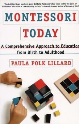 Montessori Today: A Comprehensive Approach to Education from Birth to Adulthood by Paula Polk Lillard