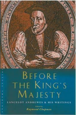 Before the King's Majesty: Lancelot Andrewes and His Writings by Raymond Chapman