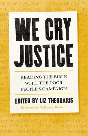 We Cry Justice: Reading the Bible with the Poor People's Campaign by William J Barber, Liz Theoharis, Aaron Scott