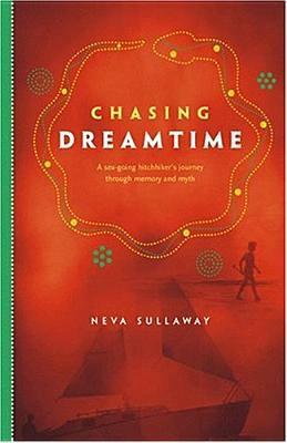 Chasing Dreamtime: A Sea-Going Hitchhiker's Journey Through Memory and Myth by Neva Sullaway