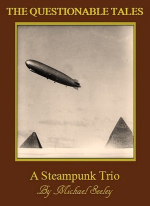 The Questionable Tales: A Steampunk Trio by Michael Seeley