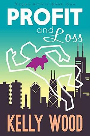 Profit and Loss (Regan Harris Romantic Mystery Series Book 1) by Kelly Wood