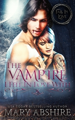 The Vampire I Fell In Love With by Mary Abshire