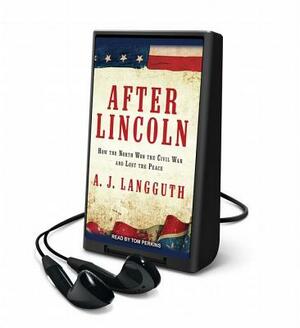 After Lincoln: How the North Won the Civil War and Lost the Peace by A. J. Langguth