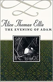 The Evening of Adam by Alice Thomas Ellis