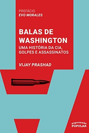 Balas de Washington – uma história da CIA, golpes e assassinatos by Vijay Prashad