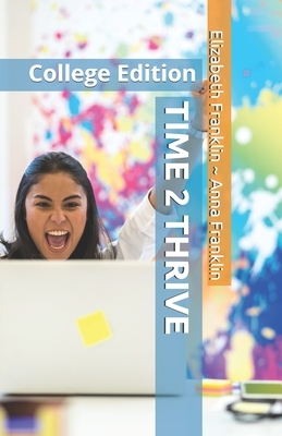 Time 2 Thrive: College Edition by Elizabeth Franklin, Anna Franklin