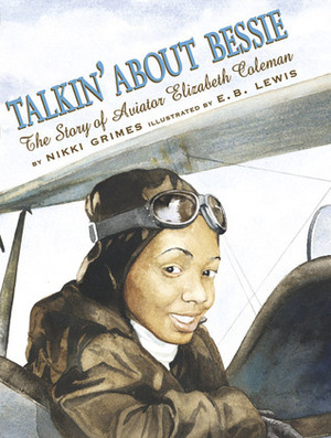 Talkin' About Bessie: The Story of Aviator Elizabeth Coleman by Barry Moser, Earl B. Lewis, Nikki Grimes