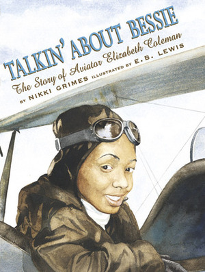 Talkin' About Bessie: The Story of Aviator Elizabeth Coleman by Barry Moser, Nikki Grimes, Earl B. Lewis