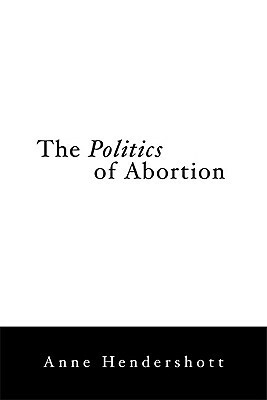 The Politics of Abortion by Anne Hendershott