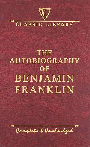 Autobiography of Benjamin Franklin - Collectors Edition by Benjamin Franklin, Benjamin Franklin