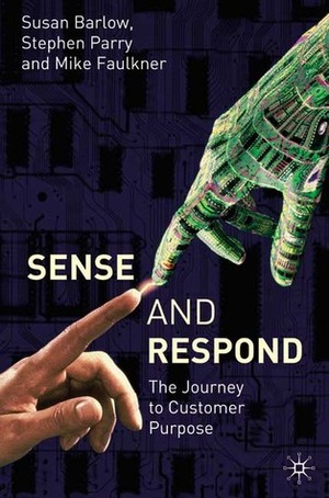 Sense and Respond: The Journey to Customer Purpose by Sue Barlow, Mike Faulkner, Stephen Parry