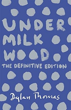 Under Milk Wood: The Definitive Edition by Dylan Thomas
