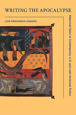 Writing the Apocalypse: Historical Vision in Contemporary U.S. and Latin American Fiction by Lois Parkinson Zamora