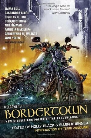 Welcome to Bordertown by Tim Pratt, Jane Yolen, Catherynne M. Valente, Christopher Barzak, Cassandra Campbell, Cory Doctorow, Annette Curtis Klause, Dylan Meconis, Will Shetterly, Holly Black, Janni Lee Simner, Cassandra Clare, Delia Sherman, Steven Brust, MacLeod Andrews, Patricia A. McKillip, Dounya El-Mohtar, Charles de Lint, Ellen Kushner, Ellen Kushner, Amal El-Mohtar, Neil Gaiman, Nalo Hopkinson, Sara Ryan, Terri Windling, Emma Bull, Alaya Dawn Johnson