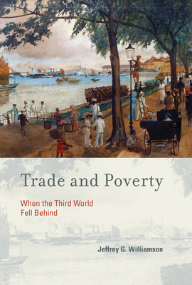 Trade and Poverty: When the Third World Fell Behind by Jeffrey G. Williamson