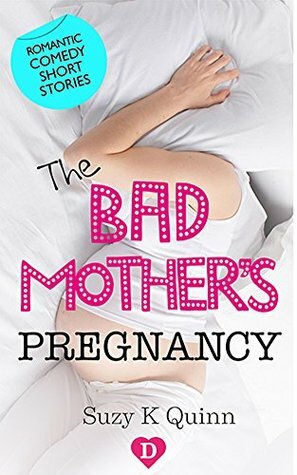 The Bad Mother's Pregnancy by Suzy K. Quinn