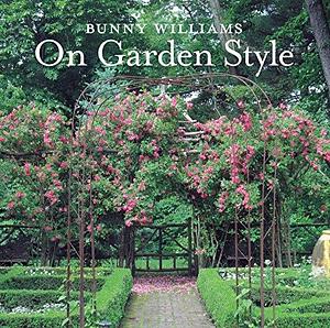 Bunny Williams On Garden Style by Bunny Williams, Bunny Williams