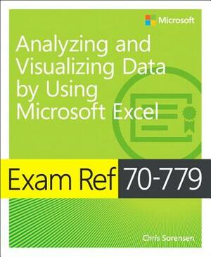 Exam Ref 70-779 Analyzing and Visualizing Data with Microsoft Excel by Chris Sorensen