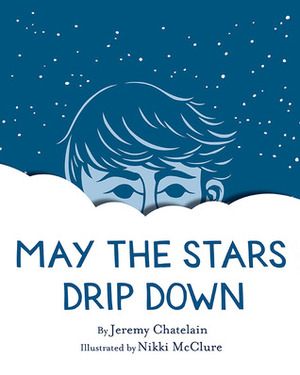 May the Stars Drip Down by Nikki McClure, Jeremy Chatelain