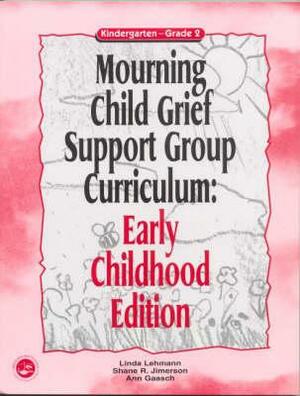 Mourning Child Grief Support Group Curriculum: Early Childhood Edition: Kindergarten - Grade 2 by Ann Gaasch, Linda Lehmann, Shane R. Jimerson