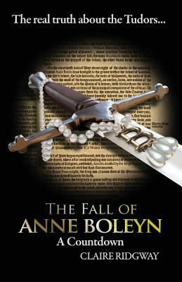 The Fall of Anne Boleyn: A Countdown by Claire Ridgway