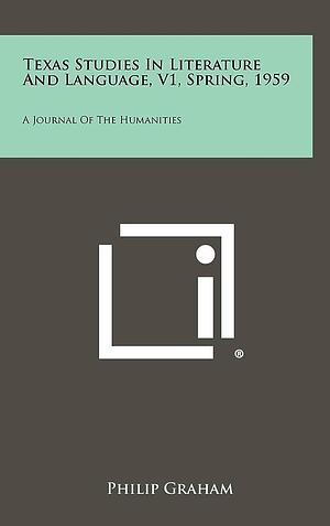 Texas Studies in Literature and Language, V1, Spring, 1959: A Journal of the Humanities by Philip Graham