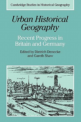 Urban Historical Geography: Recent Progress in Britain and Germany by Gareth Shaw