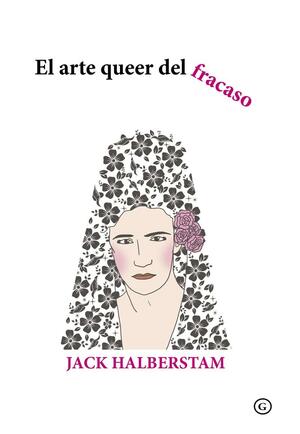 El arte queer del fracaso by Jack Halberstam