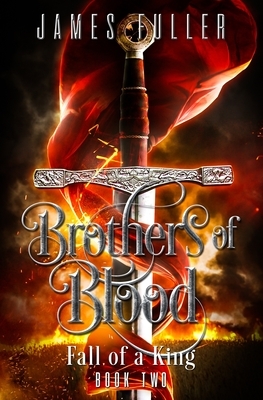 Fall of a King: Brothers of Blood by James Fuller