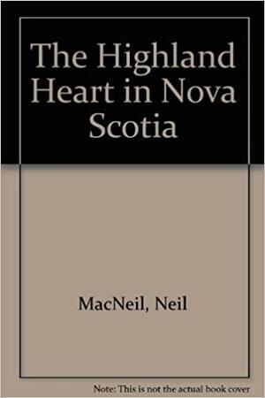 The Highland Heart in Nova Scotia by Neil MacNeil