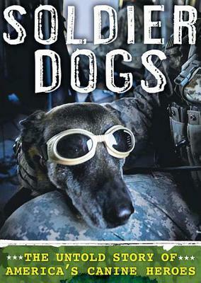 Soldier Dogs: The Untold Story of America's Canine Heroes by Maria Goodavage