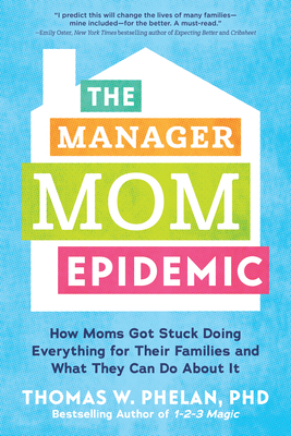The Manager Mom Epidemic: How Moms Got Stuck Doing Everything for Their Families and What They Can Do about It by Thomas Phelan
