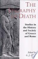 The Epigraphy of Death: Studies in the History and Society of Greece and Rome by Graham John Oliver, Graham John Oliver, Senior Lecturer in Ancient Greek Culture Graham Oliver, Oliver