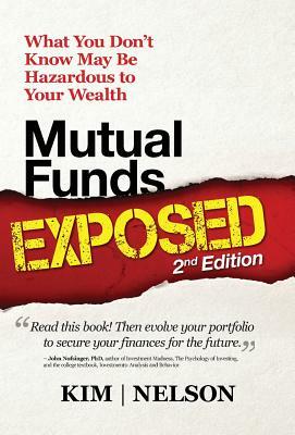 Mutual Funds Exposed 2nd Edition: What You Don't Know May Be Hazardous to Your Wealth by Kenneth a. Kim, William R. Nelson