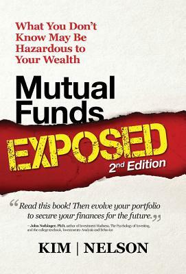 Mutual Funds Exposed 2nd Edition: What You Don't Know May Be Hazardous to Your Wealth by William R. Nelson, Kenneth a. Kim