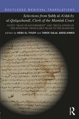 Selections from Subh Al-A'Sh&#257; By Al-Qalqashandi, Clerk of the Mamluk Court: Egypt: "seats of Government" and "regulations of the Kingdom", from E by 