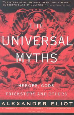 The Universal Myths: Heroes, Gods, Tricksters and Others by Joseph Campbell, Alexander Eliot, Mircea Eliade