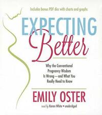 Expecting Better: How to Fight the Pregnancy Establishment with Facts by Karen White, Emily Oster