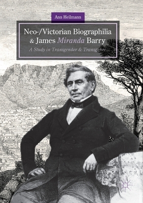 Neo-/Victorian Biographilia and James Miranda Barry: A Study in Transgender and Transgenre by Ann Heilmann